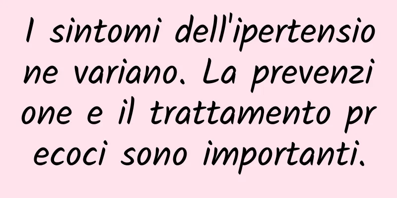 I sintomi dell'ipertensione variano. La prevenzione e il trattamento precoci sono importanti.