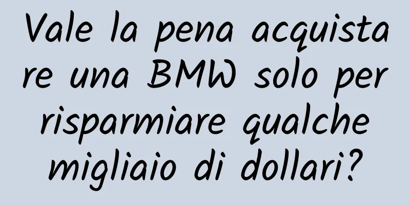 Vale la pena acquistare una BMW solo per risparmiare qualche migliaio di dollari?