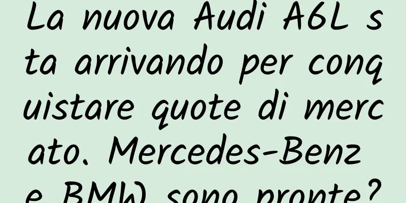 La nuova Audi A6L sta arrivando per conquistare quote di mercato. Mercedes-Benz e BMW sono pronte?
