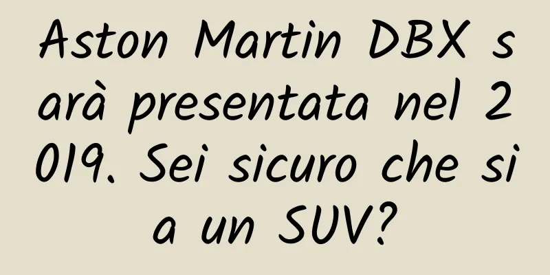 Aston Martin DBX sarà presentata nel 2019. Sei sicuro che sia un SUV?