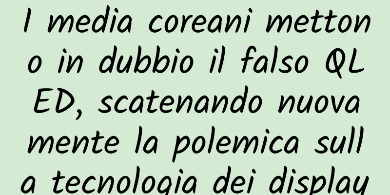I media coreani mettono in dubbio il falso QLED, scatenando nuovamente la polemica sulla tecnologia dei display