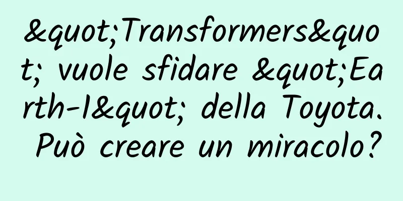 "Transformers" vuole sfidare "Earth-1" della Toyota. Può creare un miracolo?