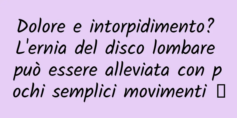 Dolore e intorpidimento? L'ernia del disco lombare può essere alleviata con pochi semplici movimenti →