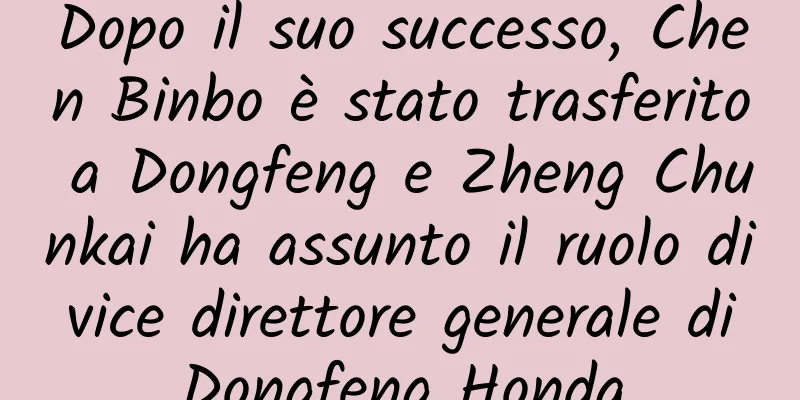 Dopo il suo successo, Chen Binbo è stato trasferito a Dongfeng e Zheng Chunkai ha assunto il ruolo di vice direttore generale di Dongfeng Honda