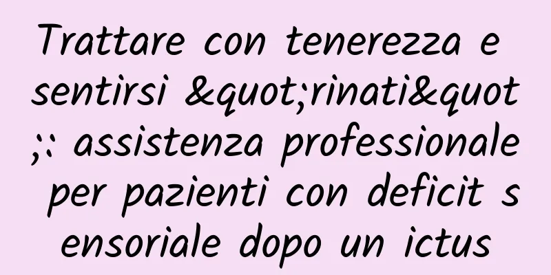 Trattare con tenerezza e sentirsi "rinati": assistenza professionale per pazienti con deficit sensoriale dopo un ictus
