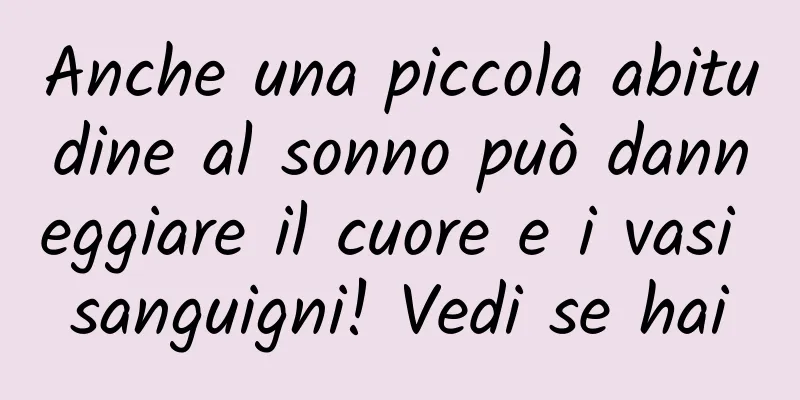 Anche una piccola abitudine al sonno può danneggiare il cuore e i vasi sanguigni! Vedi se hai