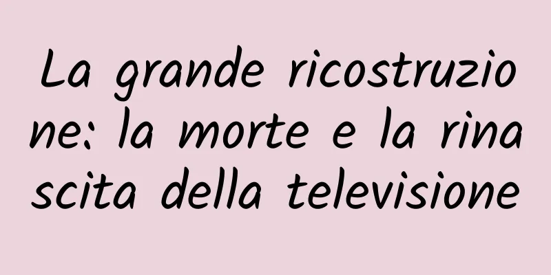 La grande ricostruzione: la morte e la rinascita della televisione