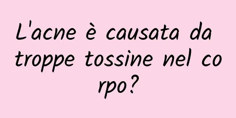 L'acne è causata da troppe tossine nel corpo?