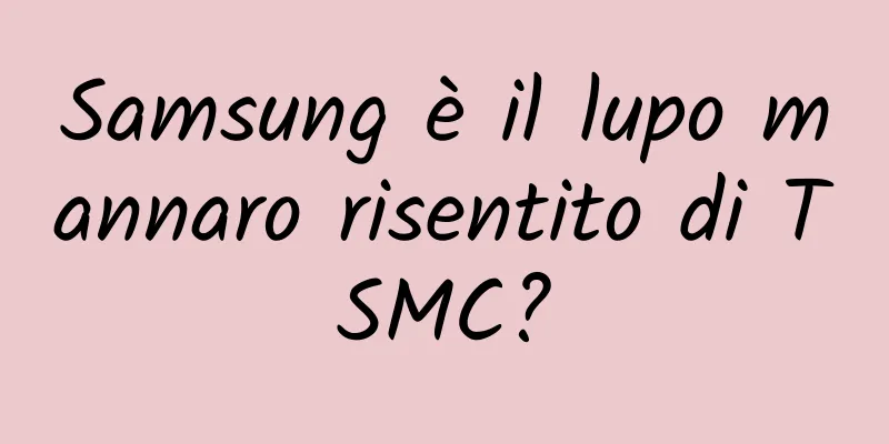 Samsung è il lupo mannaro risentito di TSMC?