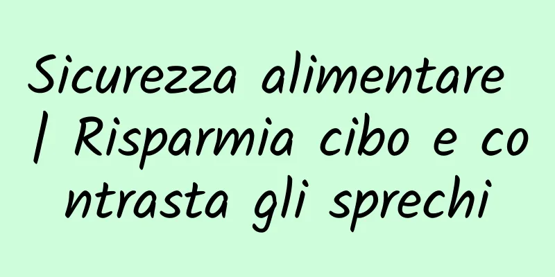 Sicurezza alimentare | Risparmia cibo e contrasta gli sprechi