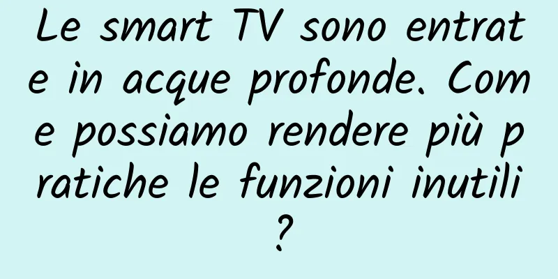 Le smart TV sono entrate in acque profonde. Come possiamo rendere più pratiche le funzioni inutili?