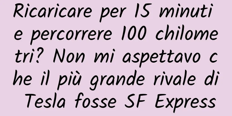 Ricaricare per 15 minuti e percorrere 100 chilometri? Non mi aspettavo che il più grande rivale di Tesla fosse SF Express