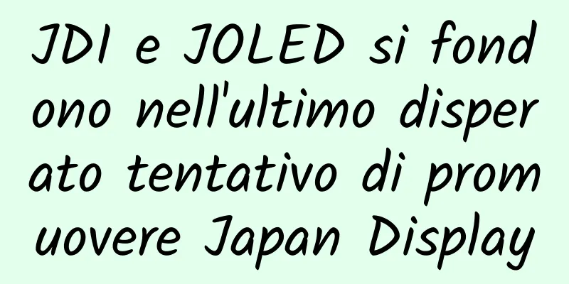JDI e JOLED si fondono nell'ultimo disperato tentativo di promuovere Japan Display