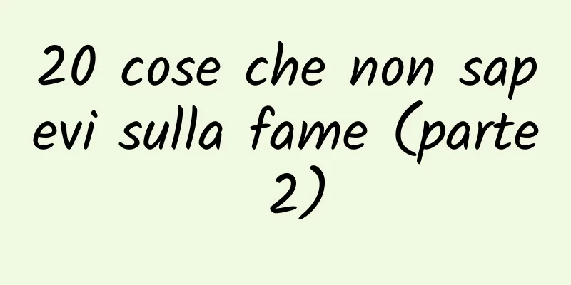 20 cose che non sapevi sulla fame (parte 2)