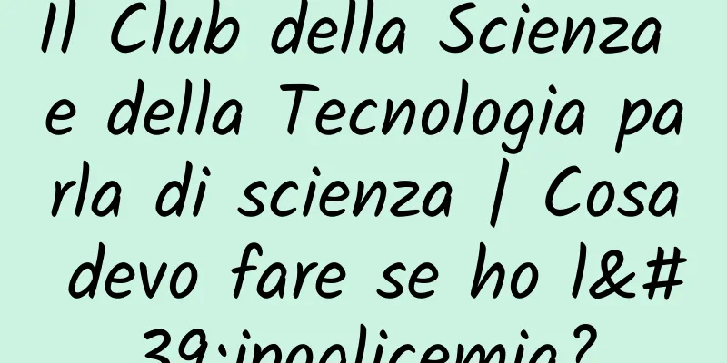 Il Club della Scienza e della Tecnologia parla di scienza | Cosa devo fare se ho l'ipoglicemia?