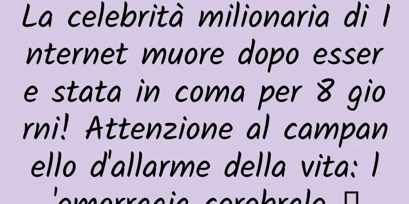 La celebrità milionaria di Internet muore dopo essere stata in coma per 8 giorni! Attenzione al campanello d'allarme della vita: l'emorragia cerebrale →