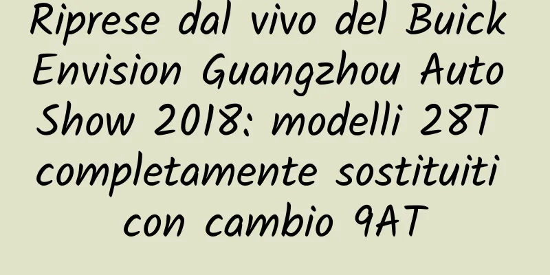 Riprese dal vivo del Buick Envision Guangzhou Auto Show 2018: modelli 28T completamente sostituiti con cambio 9AT