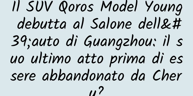 Il SUV Qoros Model Young debutta al Salone dell'auto di Guangzhou: il suo ultimo atto prima di essere abbandonato da Chery?