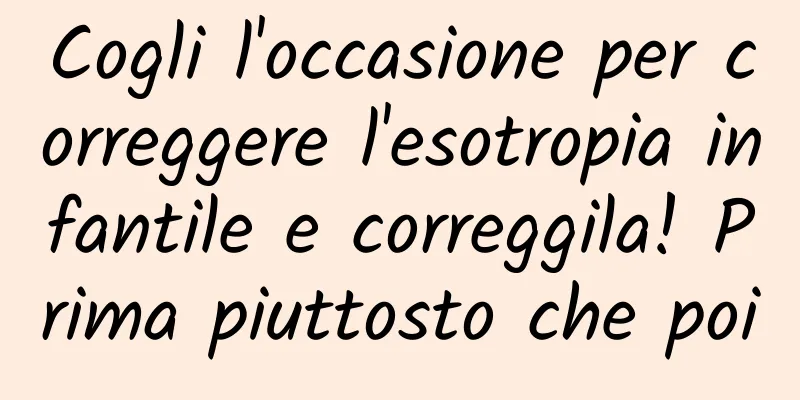 Cogli l'occasione per correggere l'esotropia infantile e correggila! Prima piuttosto che poi