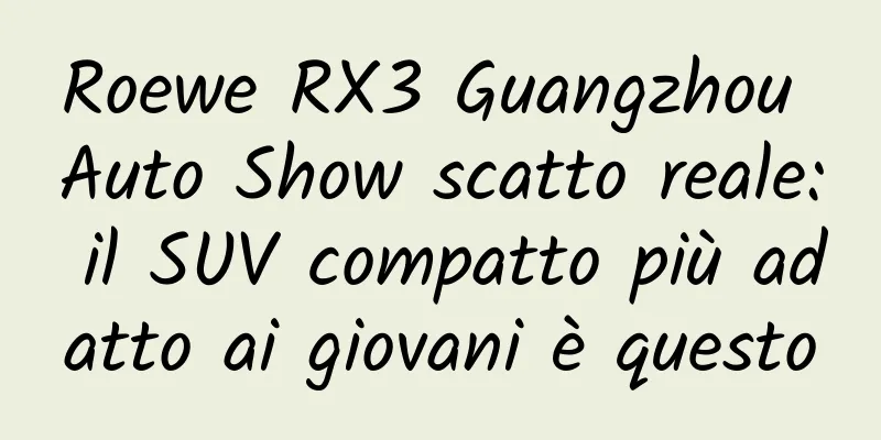 Roewe RX3 Guangzhou Auto Show scatto reale: il SUV compatto più adatto ai giovani è questo