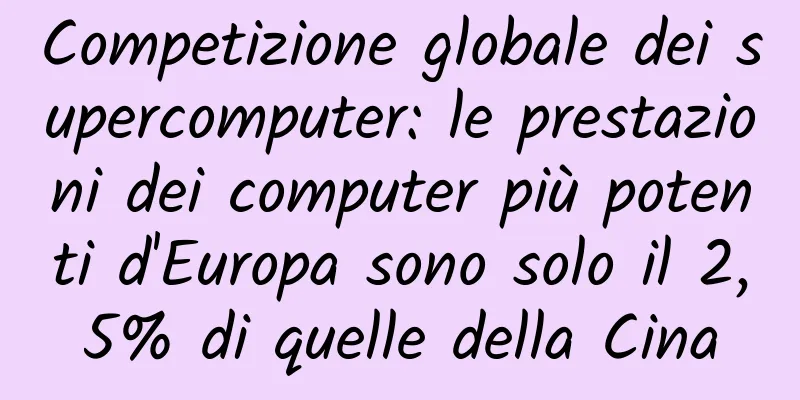 Competizione globale dei supercomputer: le prestazioni dei computer più potenti d'Europa sono solo il 2,5% di quelle della Cina