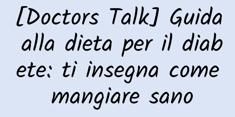 [Doctors Talk] Guida alla dieta per il diabete: ti insegna come mangiare sano