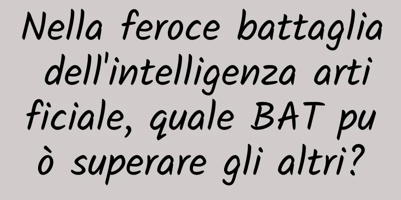 Nella feroce battaglia dell'intelligenza artificiale, quale BAT può superare gli altri?