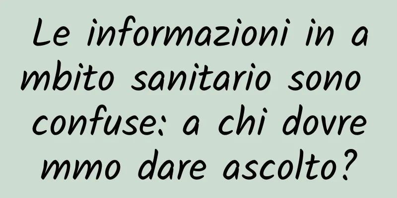Le informazioni in ambito sanitario sono confuse: a chi dovremmo dare ascolto?