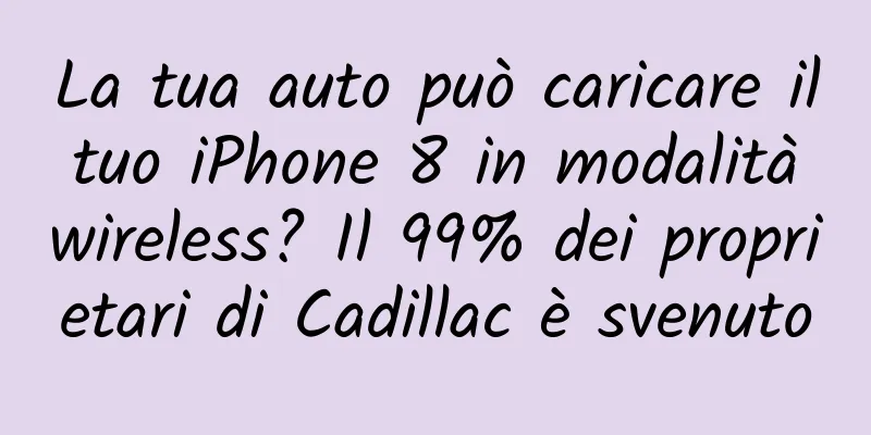 La tua auto può caricare il tuo iPhone 8 in modalità wireless? Il 99% dei proprietari di Cadillac è svenuto