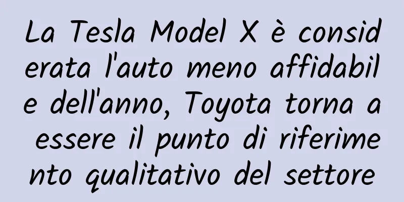 La Tesla Model X è considerata l'auto meno affidabile dell'anno, Toyota torna a essere il punto di riferimento qualitativo del settore