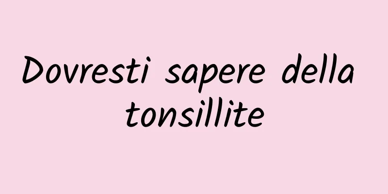 Dovresti sapere della tonsillite