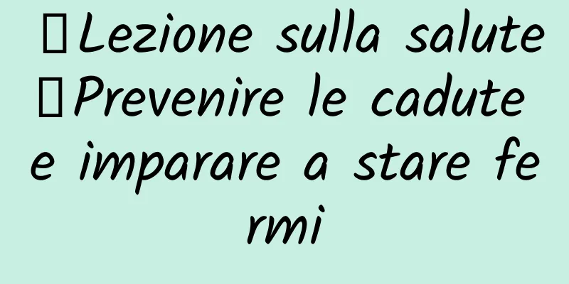 【Lezione sulla salute】Prevenire le cadute e imparare a stare fermi