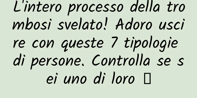 L'intero processo della trombosi svelato! Adoro uscire con queste 7 tipologie di persone. Controlla se sei uno di loro →
