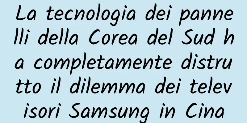 La tecnologia dei pannelli della Corea del Sud ha completamente distrutto il dilemma dei televisori Samsung in Cina