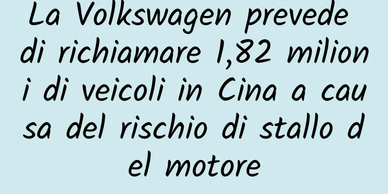 La Volkswagen prevede di richiamare 1,82 milioni di veicoli in Cina a causa del rischio di stallo del motore