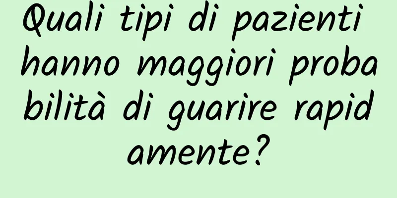 Quali tipi di pazienti hanno maggiori probabilità di guarire rapidamente?