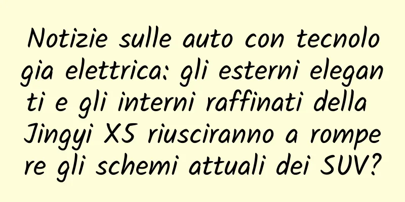 Notizie sulle auto con tecnologia elettrica: gli esterni eleganti e gli interni raffinati della Jingyi X5 riusciranno a rompere gli schemi attuali dei SUV?