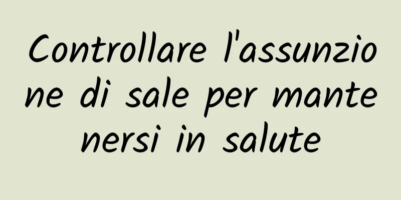 Controllare l'assunzione di sale per mantenersi in salute