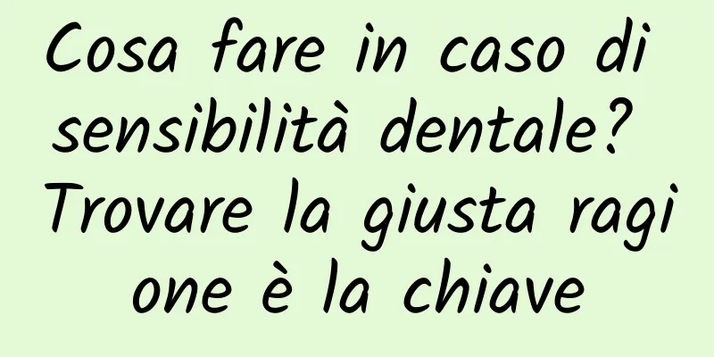 Cosa fare in caso di sensibilità dentale? Trovare la giusta ragione è la chiave