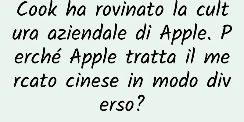Cook ha rovinato la cultura aziendale di Apple. Perché Apple tratta il mercato cinese in modo diverso?