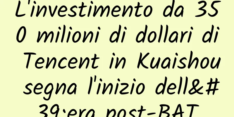 L'investimento da 350 milioni di dollari di Tencent in Kuaishou segna l'inizio dell'era post-BAT
