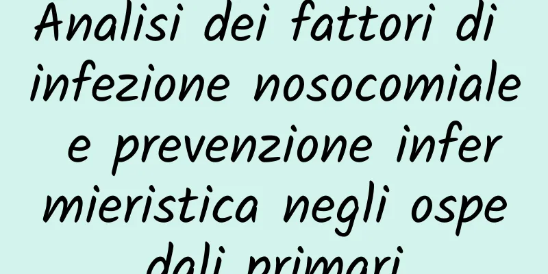 Analisi dei fattori di infezione nosocomiale e prevenzione infermieristica negli ospedali primari