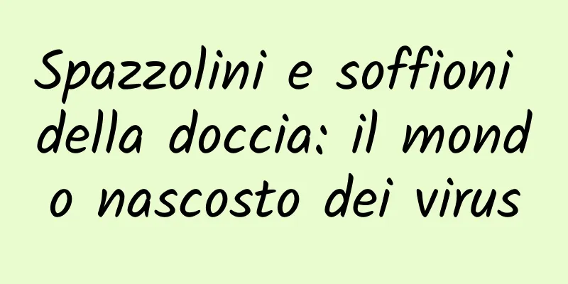 Spazzolini e soffioni della doccia: il mondo nascosto dei virus