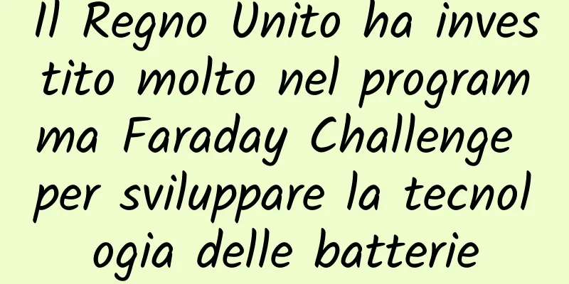 Il Regno Unito ha investito molto nel programma Faraday Challenge per sviluppare la tecnologia delle batterie