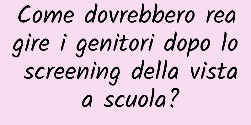 Come dovrebbero reagire i genitori dopo lo screening della vista a scuola?