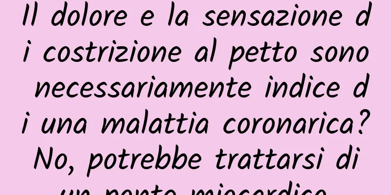 Il dolore e la sensazione di costrizione al petto sono necessariamente indice di una malattia coronarica? No, potrebbe trattarsi di un ponte miocardico.