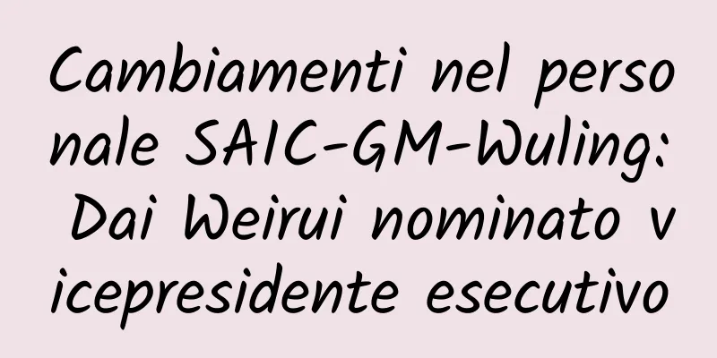 Cambiamenti nel personale SAIC-GM-Wuling: Dai Weirui nominato vicepresidente esecutivo
