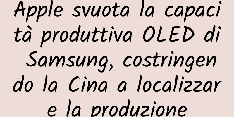Apple svuota la capacità produttiva OLED di Samsung, costringendo la Cina a localizzare la produzione