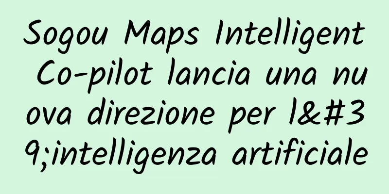Sogou Maps Intelligent Co-pilot lancia una nuova direzione per l'intelligenza artificiale