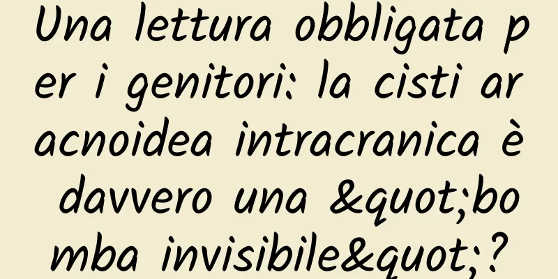 Una lettura obbligata per i genitori: la cisti aracnoidea intracranica è davvero una "bomba invisibile"?